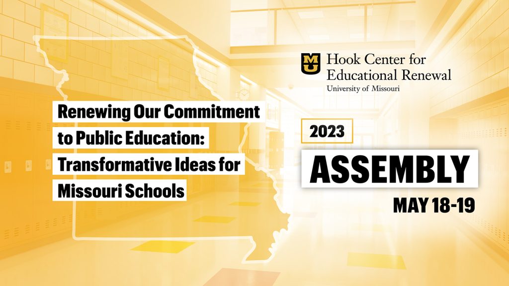 Renewing Our Commitment 
to Public Education:  Transformative Ideas for Missouri Schools
2023 Assembly, May 18-19, Hook Center for Educational Renewal